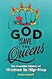 God Save the Queens: The Essential History of Women in Hip-Hop
