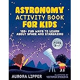 Astronomy Activity Book for Kids: 100+ Fun Ways to Learn About Space and Stargazing
