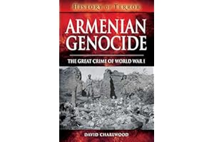 Armenian Genocide: The Great Crime of World War I (History of Terror)