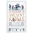 24 Hours in Ancient Rome: A Day in the Life of the People Who Lived ...