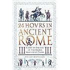 24 Hours in Ancient Rome: A Day in the Life of the People Who Lived There (24 Hours in Ancient History Book 1)
