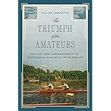 The Triumph of the Amateurs: The Rise, Ruin, and Banishment of Professional Rowing in the Gilded Age