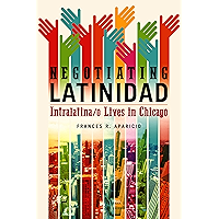 Negotiating Latinidad: Intralatina/o Lives in Chicago (Latinos in Chicago and Midwest Book 1) book cover