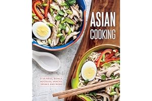 Asian Cooking: Stir-Fries, Bowls, Noodles, Snacks, Drinks and More