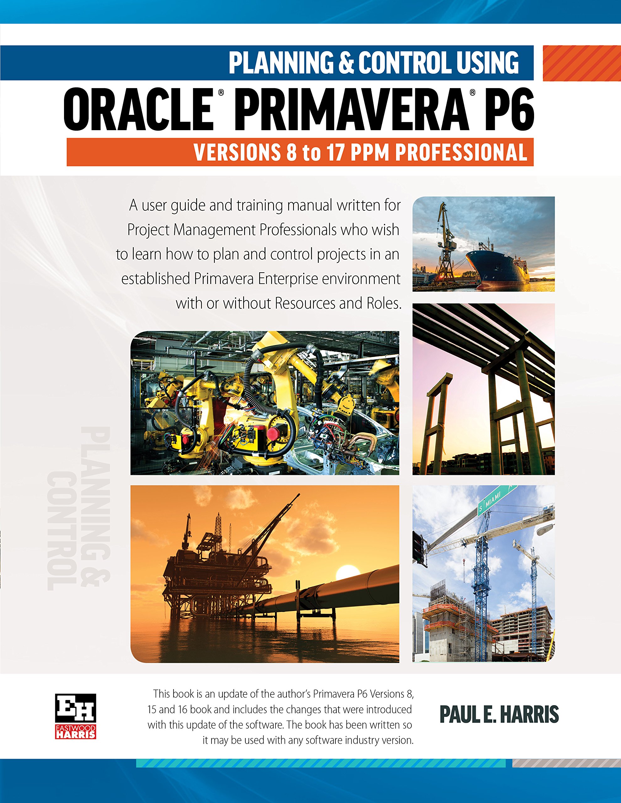 Planning and Control Using Oracle Primavera P6 Versions 8 to 17 PPM  Professional: Amazon.co.uk: Paul E Harris: 9781925185515: Books