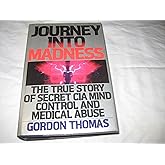 Journey Into Madness: The True Story of Secret CIA Mind Control and Medical Abuse