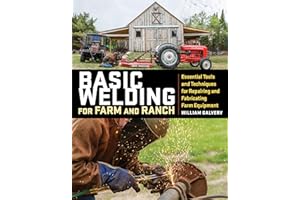 Basic Welding for Farm and Ranch: Essential Tools and Techniques for Repairing and Fabricating Farm Equipment