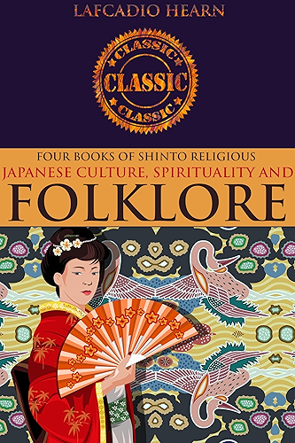 Download FOUR BOOKS OF SHINTO RELIGIOUS: GLEANINGS IN BUDDHA-FIELDS, IN GHOSTLY JAPAN, AN ATTEMPT AT INTERPRETATION, KWAIDAN: Stories and Studies of Strange Things ... Introduction to Japan (English Edition) PDF