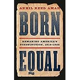 Born Equal: Remaking America’s Constitution, 1840–1920