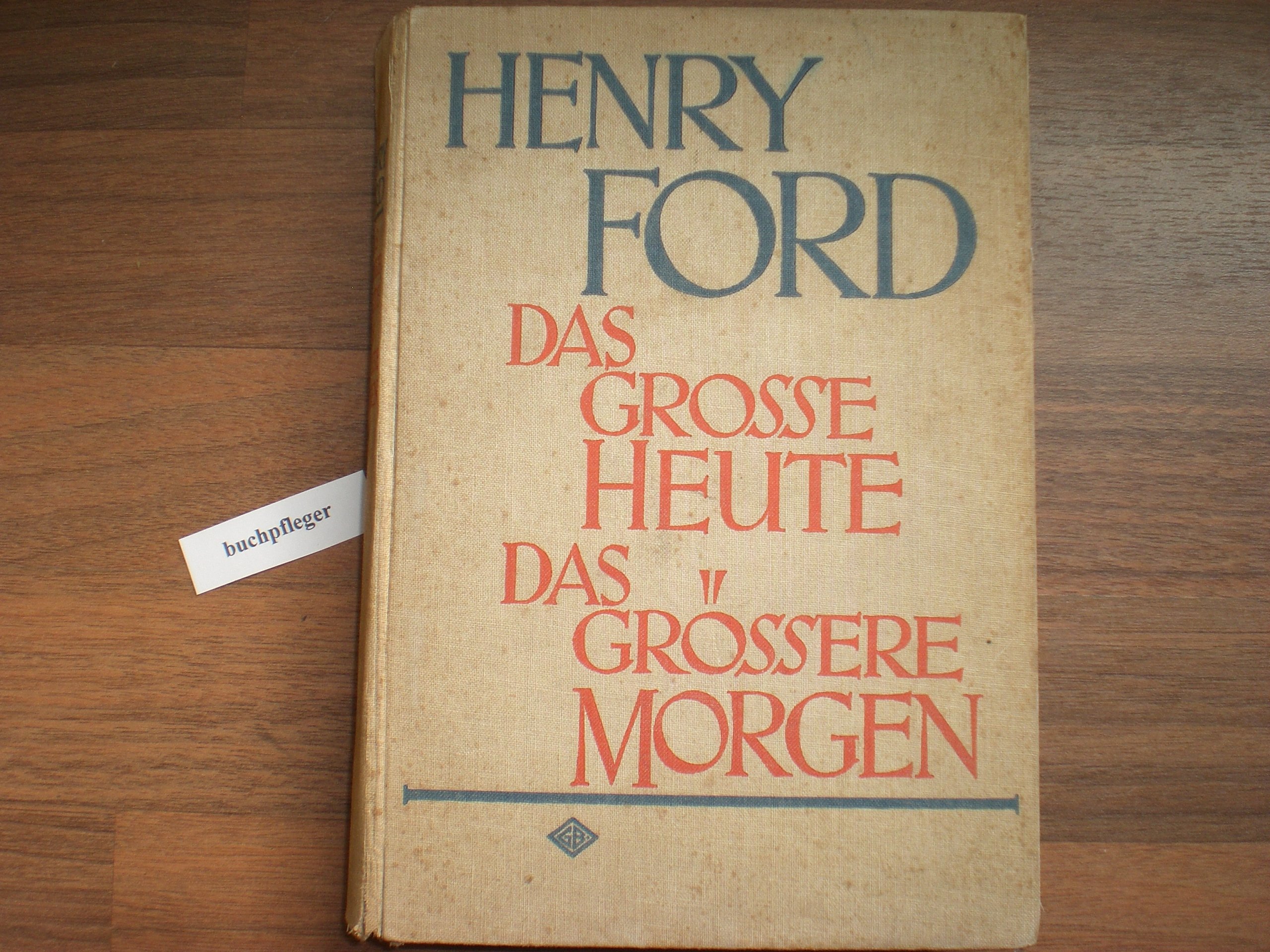 Das Grosse Heute - Das Grössere Morgen. : Ford, Henry: Amazon.de: Bücher