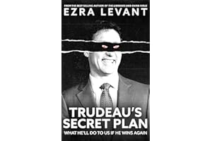 Trudeau’s Secret Plan: What he’ll do to us if he wins again
