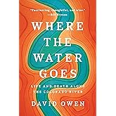 Where the Water Goes: Life and Death Along the Colorado River