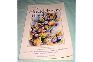 Huckleberry Book: All About the West's Most Treasured Berry - From Botany to Bears, Mountain Lore to Recipes - revised