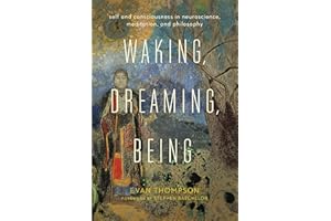 Waking, Dreaming, Being: Self and Consciousness in Neuroscience, Meditation, and Philosophy