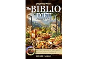 The Biblio Diet Cookbook: Where Biblical Wisdom Meets Modern Wellness - Whole-Food Recipes for a Healthier Life