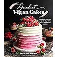 Decadent Vegan Cakes: Outstanding Plant-Based Recipes for Layer Cakes, Sheet Cakes, Cupcakes and More