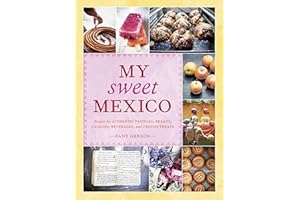 My Sweet Mexico: Recipes for Authentic Pastries, Breads, Candies, Beverages, and Frozen Treats [ABaking Book]