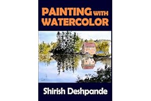 Painting with Watercolor: Learn to Paint Stunning Watercolors in 10 Step-by-Step Exercises (Pen, Ink and Watercolor Sketching