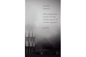 Partisan Ruptures: Self-Management, Market Reform and the Spectre of Socialist Yugoslavia
