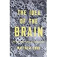 The Idea of the Brain: The Past and Future of Neuroscience