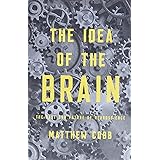 The Idea of the Brain: The Past and Future of Neuroscience