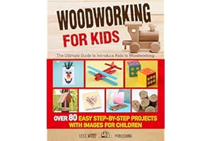 Woodworking for Kids: The Ultimate Guide to Introduce Kids to Woodworking. Over 80 Easy Step-by-Step Projects with Images for
