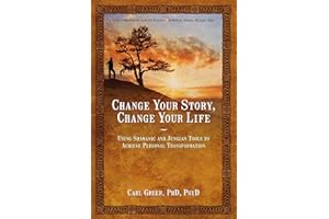 Change Your Story, Change Your Life: Using Shamanic and Jungian Tools to Achieve Personal Transformation