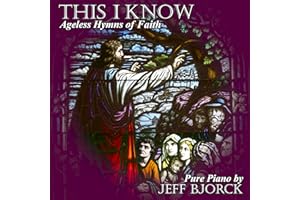 This I Know: Ageless Hymns of Faith – Fresh Solo Piano Interpretations of Timeless Classics for Peaceful Worship and Prayerful Meditation