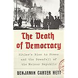 The Death of Democracy: Hitler's Rise to Power and the Downfall of the Weimar Republic