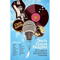 Such Great Heights: The Complete Cultural History of the Indie