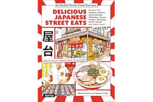 Delicious Japanese Street Eats: 60 Soulful Street Food Recipes - Yakitori, Ramen Okonomiyaki, Yakisoba, Gyoza, Onigiri, Karaage, Katsu Sando and many more!