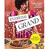 Everyday Grand: Soulful Recipes for Celebrating Life's Big and Small Moments: A Cookbook