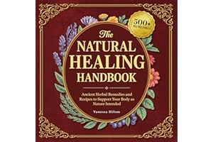 The Natural Healing Handbook: Ancient Herbal Remedies and Recipes to Support Your Body as Nature Intended