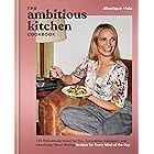 The Ambitious Kitchen Cookbook: 125 Ridiculously Good for You, Sometimes Indulgent, and Absolutely Never Boring Recipes for Every Meal of the Day