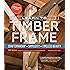 Learn to Timber Frame: Craftsmanship, Simplicity, Timeless Beauty