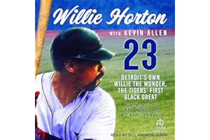 Willie Horton: 23: Detroit's Own Willie the Wonder, the Tigers' First Black Great