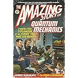 The Amazing Story of Quantum Mechanics: A Math-Free Exploration of the Science That Made Our World