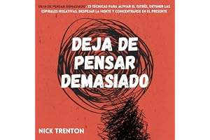 Deja de pensar demasiado [Stop Overthinking]: 23 técnicas para aliviar el estrés, detener las espirales negativas, despejar la mente y concentrarse en el presente (Nick Trenton Espanol Nº 1)
