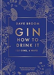 Gin: How to Drink it: 125 Gins, 4 Ways