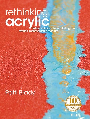 Download Rethinking Acrylic: Radical Solutions for Exploiting the World's Most Versatile Medium PDF