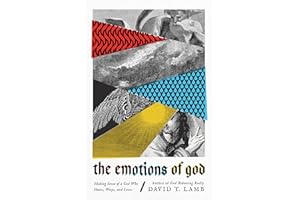 The Emotions of God: Making Sense of a God Who Hates, Weeps, and Loves