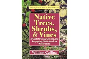 Native Trees, Shrubs, & Vines: A Guide to Using, Growing, and Propagating North American Woody Plants