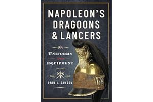 Napoleon's Dragoons and Lancers: Uniforms and Equipment