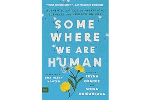 Somewhere We Are Human: Authentic Voices on Migration, Survival, and New Beginnings