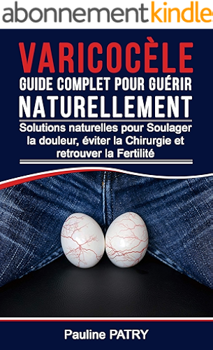 Download Varicocèle Guide Complet pour Guérir Naturellement: Solutions Naturelles pour Soulager la Douleur, éviter la Chirurgie et retrouver la Fertilité PDF