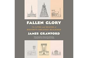 Fallen Glory: The Lives and Deaths of History's Greatest Buildings