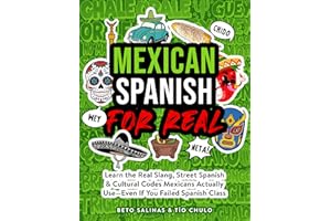 Mexican Spanish for Real: Learn the Real Slang, Street Spanish & Cultural Codes Mexicans Actually Use—Even If You Failed Span