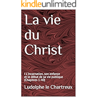 La vie du Christ: I L’incarnation, son enfance et le début de sa vie publique (Chapitres 1-40) (French Edition) book cover La vie du Christ: I L’incarnation, son enfance et le début de sa vie publique (Chapitres 1-40) (French Edition) book cover