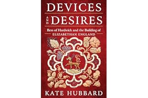 Devices and Desires: Bess of Hardwick and the Building of Elizabethan England