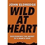 Wild at Heart Expanded Edition: Discovering the Secret of a Man's Soul